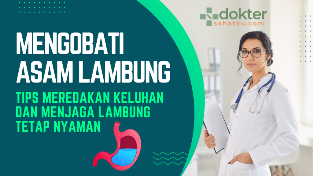 Pengobatan Asam Lambung, Tips Meredakan Keluhan dan Menjaga Lambung Tetap Nyaman