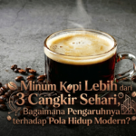 Minum Kopi Lebih dari 3 Cangkir Sehari, Bagaimana Pengaruhnya terhadap Pola Hidup Modern?
