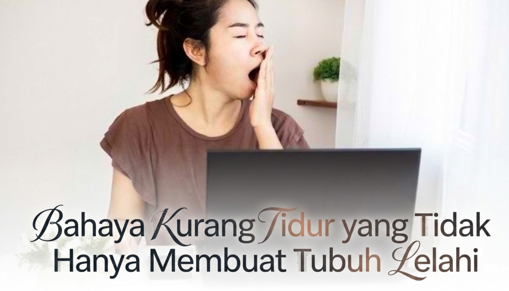 Bahaya Kurang Tidur yang Tidak Hanya Membuat Tubuh Lelah